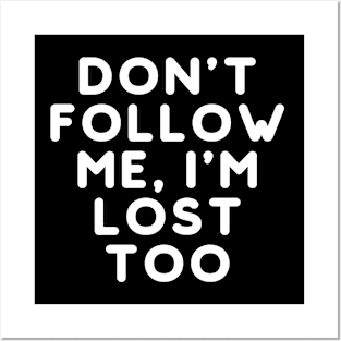 Don't Follow Me, I'm Lost Too Posters and Art